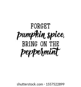 Forget pumpkin spice, bring on the peppermint. Lettering. Ink illustration. Modern brush calligraphy. Can be used for prints bags, t-shirts, posters, cards