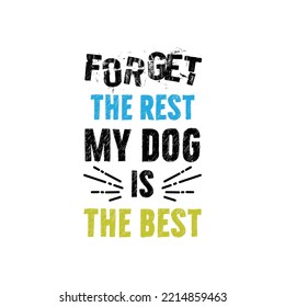 Forget the rest my dog is the best. Stylish Hand drawn typography poster. Premium Vector