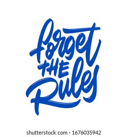 Forget the rules. Hand written lettering phrase. Template for card, banner, print for t-shirt, pin, badge, patch.