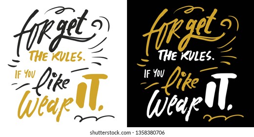 Forget the rules, if you like it, wear it. Fashion quote for your desugn. Hand lettering