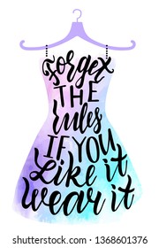 Forget the rules if you like it wear it - hand drawn lettering quote. Phrase for posters, t-shirts and wall art. Quote about fashion. A quote about freedom of choice. Vector design. 