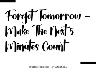 Forget Tomorrow - Make The Next 5 Minutes Count travel typography text saying