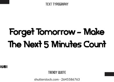 Forget Tomorrow - Make The Next 5 Minutes Count  Bold Calligraphy Text Trendy Quote For T-Shirt Designs