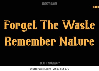 Forget The Waste Remember Nature  Modern Bold Typography Text Quotation For T-Shirt Designs
