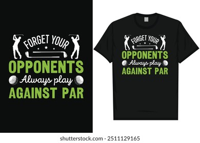 Forget your opponents always paly against par golf playing golf lovers golfer golfing typography, graphic T-shirt design