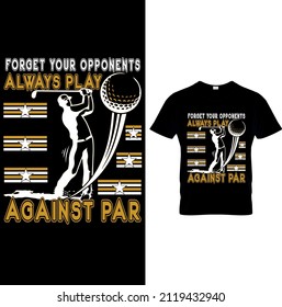 FORGET YOUR OPPONENTS ALWAYS PLAY AGAINST PAR T-Shirt.Funny Golf Shirt, Golf T-Shirt, Funny Golf, Golfer Gifts.