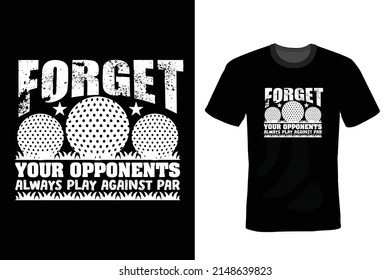 Forget your opponents; always play against par. Golf T shirt design, vintage, typography