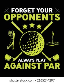 Forget Your Opponents Always Play Against Par Unisex T shirt