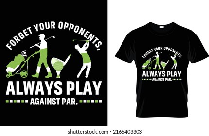 forget your opponents always play against  par... T-shirt 