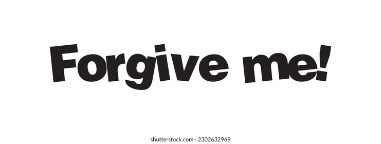 Forgive me - hand drawn lettering phrase, isolated on white background. Fun brush ink inscription for photo overlays, typography greeting card or t-shirt print, poster design.