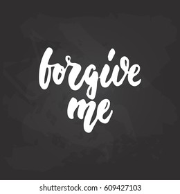 Forgive me - hand drawn lettering phrase on the black chalkboard background. Fun brush ink inscription for photo overlays, greeting card or t-shirt print, poster design