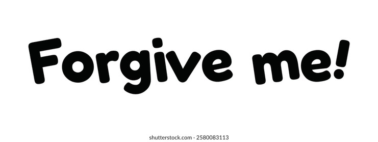 Forgive me! lettering for photo overlays, typography greeting card or t-shirt print, poster design and other use on white background.