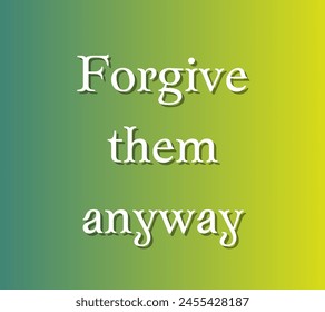 Forgive them anyway Inspirational and motivational quotes, typography designs: for prints, posters, cards, t shirt, coffee mug hoodies etc.