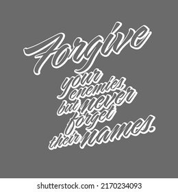 Forgive Your Enemies, But Never Forget Their Names.. T-shirt Print Template Vector art for print design.