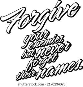 Forgive Your Enemies, But Never Forget Their Names.. Black White Lettering Vector art for print design.
