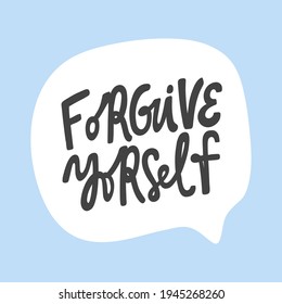 Forgive yourself. Hand drawn sticker bubble white speech logo. Good for tee print, as a sticker, for notebook cover. Calligraphic lettering vector illustration in flat style.