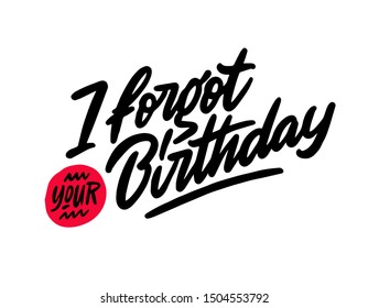 I forgot your birthday - Funny, comical birthday slogan stylized typography. Social media, poster, card, banner, textile, gift, design element. Sketch quote, phrase on white background