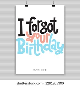 I forgot your birthday - Poster with hand drawn vector lettering. Comic phrases about birthday in the style of black humor. Quote for a party, social media, gift. Modern concept typography layout. 