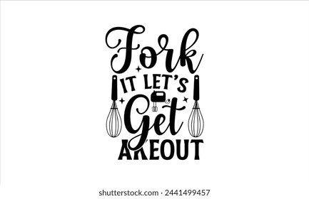 Fork it let’s get takeout - Kitchen T-Shirt Design, Food, Hand Drawn Lettering Phrase, For Cards Posters And Banners, Template. 