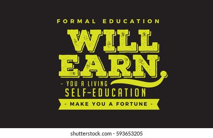 Formal education will earn you a living, self-education make you a fortune. education, motivation, life quote