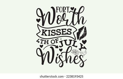 Fort Worth kisses 4th of july wishes - President's day T-shirt Design, File Sports SVG Design, Sports typography t-shirt design, For stickers, Templet, mugs, etc. for Cutting, cards, and flyers.