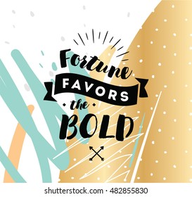 Fortune favors the bold. Inspirational quote, motivation. Typography for poster, invitation, greeting card or t-shirt. Vector lettering, inscription, calligraphy design. Text background