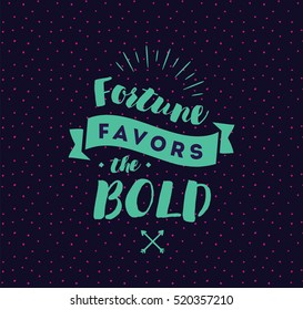 Fortune favors the bold. Inspirational quote, motivation. Typography for poster, invitation, greeting card or t-shirt. Vector lettering, inscription, calligraphy design. Text background