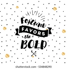 Fortune favors the bold. Inspirational quote, motivation. Typography for poster, invitation, greeting card or t-shirt. Vector lettering, inscription, calligraphy design. Text background