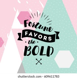 Fortune favors the bold. Inspirational quote, motivation. Typography for poster, invitation, greeting card or t-shirt. Vector lettering, inscription, calligraphy design. Text background