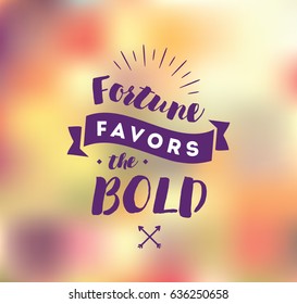 Fortune favors the bold. Inspirational quote, motivation. Typography for poster, invitation, greeting card or t-shirt. Vector lettering, inscription, calligraphy design. Text background