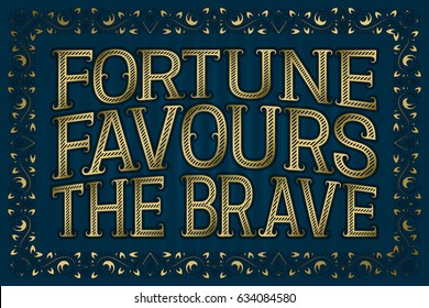 Fortune Favours The Brave. English saying.