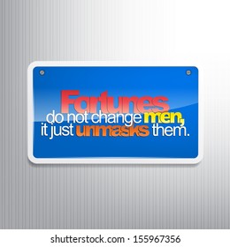 Fortunes do not change men, it just unmasks them. Motivational sign. (EPS10 Vector)
