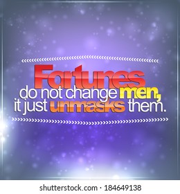 Fortunes do not change men, it just unmasks them. Motivational background (EPS10 Vector)