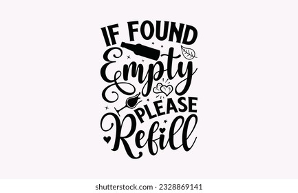 If Found Empty Please Refill - Alcohol SVG Design, Cheer Quotes, Hand drawn lettering phrase, Isolated on white background.