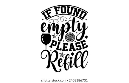 If Found Empty Please Refill- Alcohol t- shirt design, Hand drawn vintage hand lettering Illustration for prints on bags, posters, cards, eps, Files for Cutting Template.