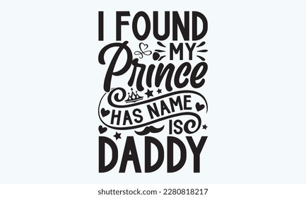 I found my prince has name is daddy - Father's day Svg typography t-shirt design, svg Files for Cutting Cricut and Silhouette, card, template Hand drawn lettering phrase, Calligraphy t-shirt design. svg
