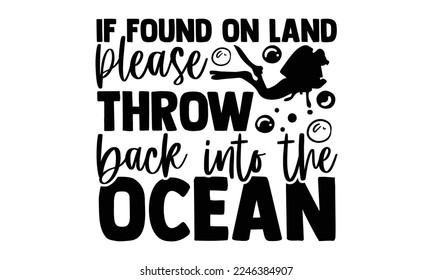 If Found On Land Please Throw Back Into The Ocean - Hand Drawn Scuba Diving lettering quotes in modern calligraphy style. svg for Cutting Machine, Silhouette Cameo,  Inspiration slogans for print
