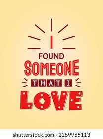I found someone that i love valentine's day quotes. Vector about love. Typography romantic words in February.