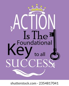 “Action is the foundational key to all success. ”