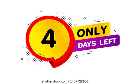 Four days left icon. Chat bubble badge. 4 days to go sign. Speech bubble banner. Price tag design. Promotion sale badge. Limited discounts. Vector