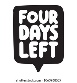 Four days left. Vector hand drawn speech bubble on white background.