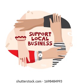 Four Hands Hold Each Other In A Circle With An Inscription In The Center Support Local Business. Banner Concept Of Supporting The Economy And Entrepreneurship In The Global Crisis. Vector Illustration