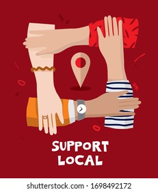 Four hands hold each other in a circle with a location sign and the phrase support local. Banner concept of supporting the economy, entrepreneurship in the global crisis. Cartoon vector illustration.