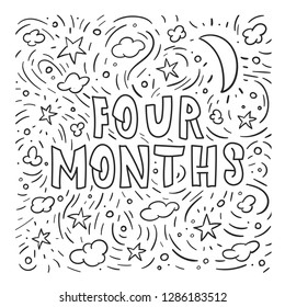 Four months - baby growth  vector lettering made by hand. Handdrawn illustration for postcard, save the date card, newborn housewarming poster. 