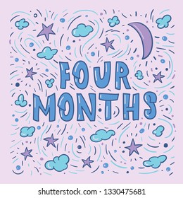 Four months - vector typography. Lettering made by hand. Handdrawn illustration for postcard, save the date card, pregnant or newborn baby housewarming poster. 