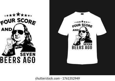 Four Score And Seven Beer Ago T Shirt Design, 4th July, Ben Drankin, Apparel, Vector, Vintage, Template, Eps, Typography