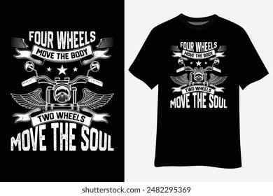 Four Wheels Move The Body Two Wheels Move The Soul For Biker T-Shirt Design