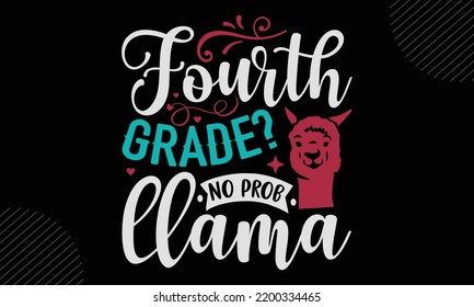 Fourth Grade? No Prob Llama - Llama T shirt Design, Hand drawn vintage illustration with hand-lettering and decoration elements, Cut Files for Cricut Svg, Digital Download svg