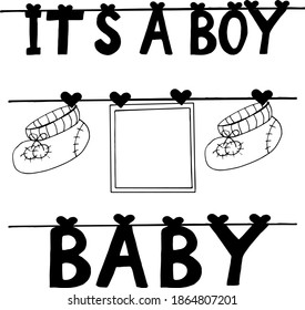 frame, booties and letters it is a boy hang on clothespins on a thread set for design banner, sticker, decor, scrapbook. sketch hand drawn doodle. vector scandinavian monochrome minimalism. birthday