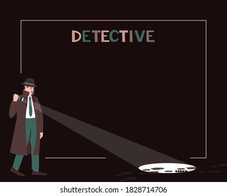 Frame with detective with flashlight on dark background. Search for evidence in the dark. Murder investigation concept. Dark background. Flat vector illustration.